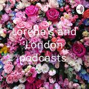 Podcast Lorena’s and London podcasts