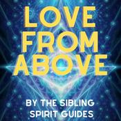 Podcast Love From Above from the Sibling Spirit Guides