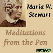 Podcast Meditations from the Pen of Mrs. Maria W. Stewart by Maria W. Stewart (1803 - 1880)