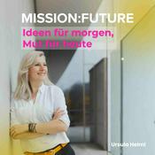 Podcast MISSION:FUTURE Der Podcast mit Ideen für morgen und Mut für heute!