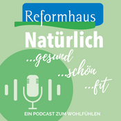 Podcast Natürlich gesund! Natürlich schön! Natürlich fit! Der Reformhaus-Podcast zum Wohlfühlen