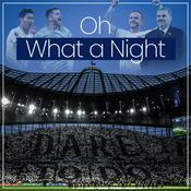 Podcast Oh What a Night - A Tottenham  Hotspur Podcast