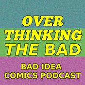 Podcast Overthinking The Bad: A Bad Idea Comics Podcast