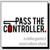 Podcast Pass The Controller Podcast: A Video Game & Nerd Culture Show
