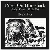 Podcast Priest on Horseback-Father Farmer: 1720-1786 by Eva K. Betz (1897 - 1968)