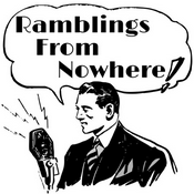 Podcast Ramblings From Nowhere