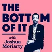 Podcast 'The Bottom Of It' with Joshua Moriarty