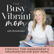 Podcast The Busy Vibrant Mom - Strategic Time Management, Home Organization, Productivity, Christian Mom, Christian Parenting, Declutter