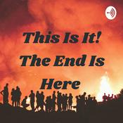 Podcast This Is It! The End Is Here