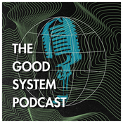 Podcast The Good System Podcast