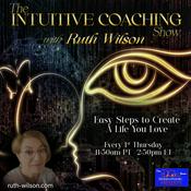 Podcast The Intuitive Coaching Show with Ruth Wilson: Easy Steps to Create A Life You Love