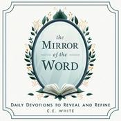 Podcast The Mirror of the Word: A Daily Devotional Podcast from C.E. White