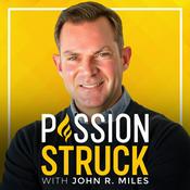 Podcast Passion Struck with John R. Miles