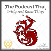 Podcast The Podcast That Drinks and Knows Things - A Game of Thrones Podcast