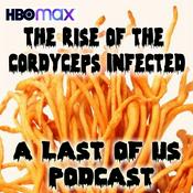 Podcast The Rise of the Cordyceps Infected:  A Last of Us HBOMax Podcast