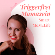 Podcast Triggerfrei Mamasein - Smart MoM4Life