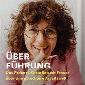 Podcast Über-Führung – Der Podcast mit Frauen über eine gerechtere Arbeitswelt