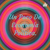 Podcast Un Poco De Economía Política.