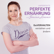 Podcast Unperfekte perfekte Ernährung, Essverhalten verstehen und ändern