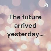 Podcast The future arrived yesterday…