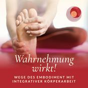 Podcast Wahrnehmung wirkt! Wege des Embodiment mit Integrativer Körperarbeit