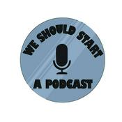 Podcast We Should Start A Podcast