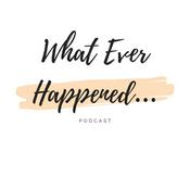 Podcast What Ever Happened...
