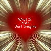 Podcast What If You Just Imagine The Show that keeps your Imagination and Dreams Soaring