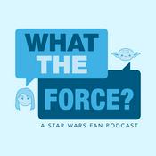 Podcast WHAT THE FORCE ? A Star Wars Show