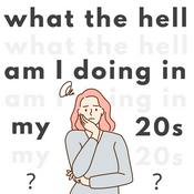 Podcast What the hell am I doing in my 20s?