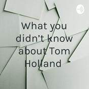 Podcast What you didn’t know about Tom Holland