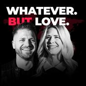 Podcast Whatever. But LOVE.
