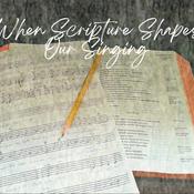 Podcast When Scripture Shapes Singing
