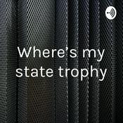 Podcast Where’s my state trophy