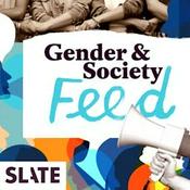 Podcast Slate Gender and Society
