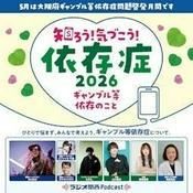Podcast 知ろう！気づこう！依存症2026 ～ギャンブル等依存のこと～
