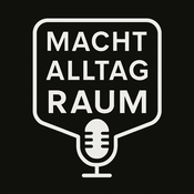 Podcast MACHT ::: ALLTAG ::: RAUM – SOZIALGEOGRAPHISCHE PERSPEKTIVEN IM PODCASTFORMAT