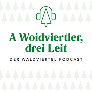 A Woidviertler, drei Leit - Der Waldviertel Podcast