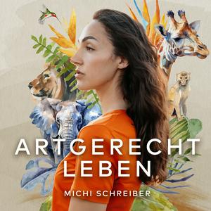 ARTGERECHT LEBEN - Was wir von der Natur und den Tieren für ein glückliches Leben lernen können