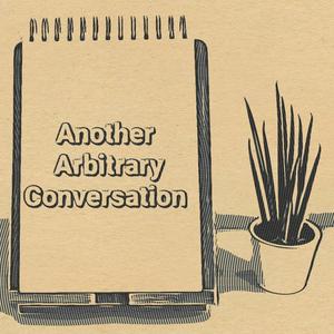 Another Arbitrary Conversation