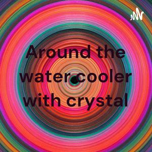 Around the water cooler with crystal