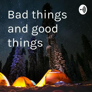 Bad things and good things