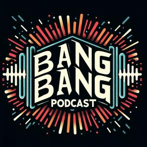 Bang Bang Podcast