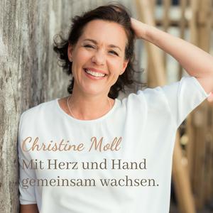 Christine Moll - der Podcast. Mit Herz und Hand gemeinsam wachsen.