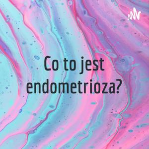 Co to jest endometrioza?