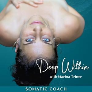 Deep Within with Marina Triner, The Compassionate Somatic Coach