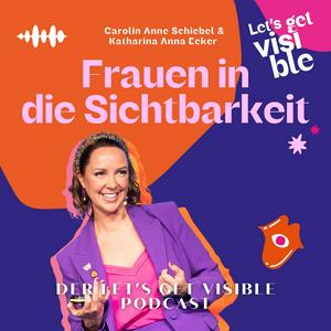 Der LET'S GET VISIBLE Podcast - Frauen in die Sichtbarkeit