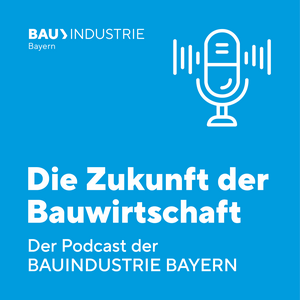 „Die Zukunft der Bauwirtschaft“ - der Podcast des Bayerischen Bauindustrieverbandes"