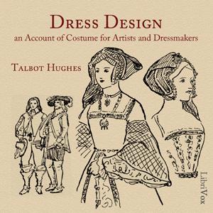 Dress Design: An Account of Costume for Artists and Dressmakers by Talbot Hughes (1869 - 1942)