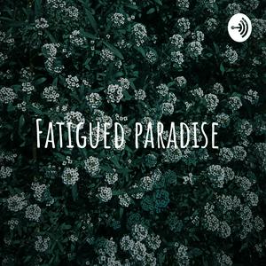 Fatigued paradise